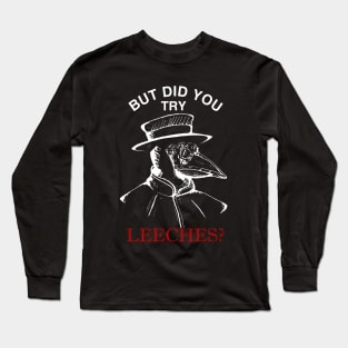 But did you try leeches? Long Sleeve T-Shirt